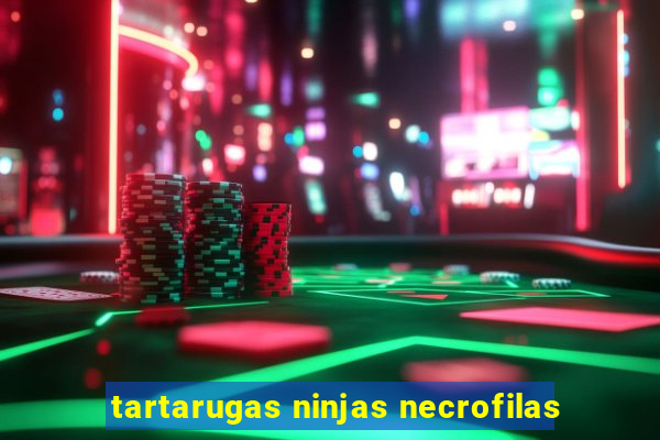 tartarugas ninjas necrofilas